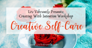 Creating With Intention Workshop: Creative Self Care